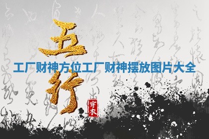 工厂财神方位 工厂财神摆放图片大全