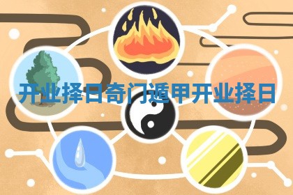 开业择日_奇门遁甲开业择日