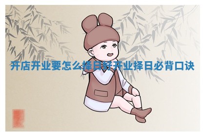 开店开业要怎么择日好 开业择日必背口诀