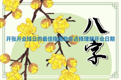 开张开业择日的最佳指南助你选择理想开业日期