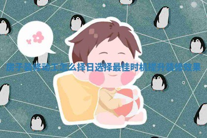 房子装修动工怎么择日选择最佳时机提升装修效果