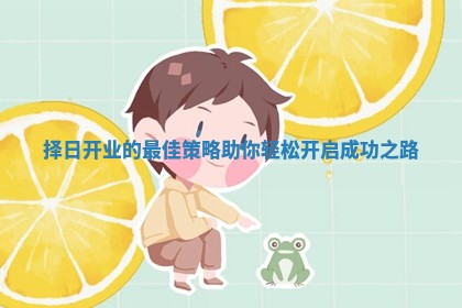 择日开业的最佳策略助你轻松开启成功之路