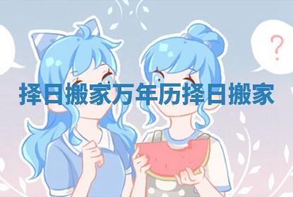 择日搬家万年历 择日 搬家