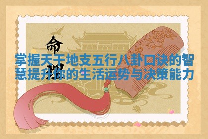 掌握天干地支五行八卦口诀的智慧提升你的生活运势与决策能力
