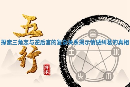 探索三角恋与逆后宫的复杂关系揭示情感纠葛的真相