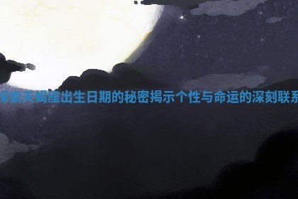 探索天蝎座出生日期的秘密揭示个性与命运的深刻联系