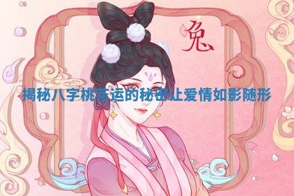 揭秘八字桃花运的秘密让爱情如影随形