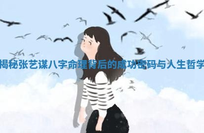 揭秘张艺谋八字命理背后的成功密码与人生哲学