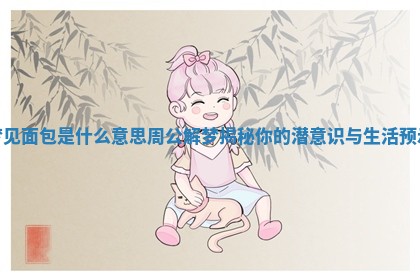 梦见面包是什么意思周公解梦揭秘你的潜意识与生活预示