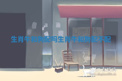 生肖牛和狗配吗 生肖牛和狗配不配