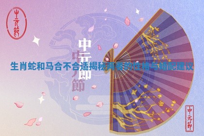 生肖蛇和马合不合适揭秘两者的性格与婚配建议