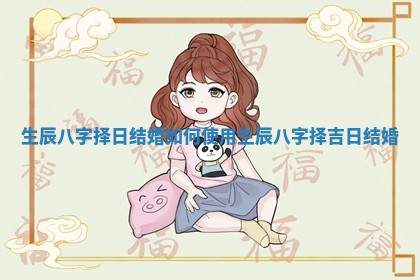 生辰八字择日结婚_如何使用生辰八字择吉日结婚