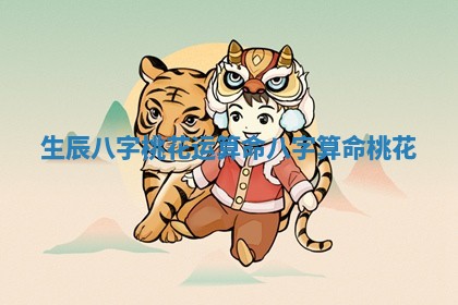 生辰八字桃花运算命 八字算命 桃花