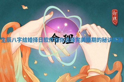 生辰八字结婚择日软件助你选择完美婚期的秘诀揭秘