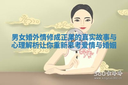 男女婚外情修成正果的真实故事与心理解析让你重新思考爱情与婚姻