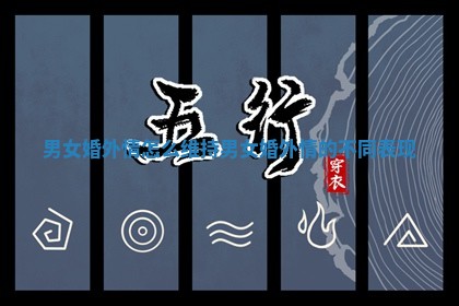 男女婚外情怎么维持 男女婚外情的不同表现