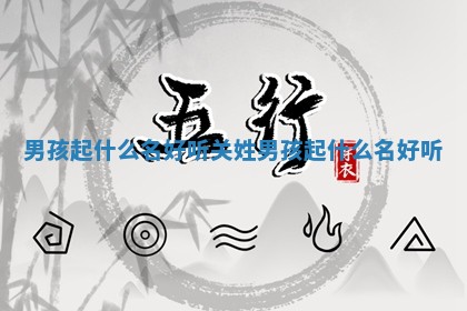 男孩起什么名好听_关姓男孩起什么名好听