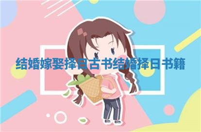 结婚嫁娶择日古书 结婚择日书籍