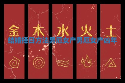 结婚择日方法男厄女产_男厄女产凶年