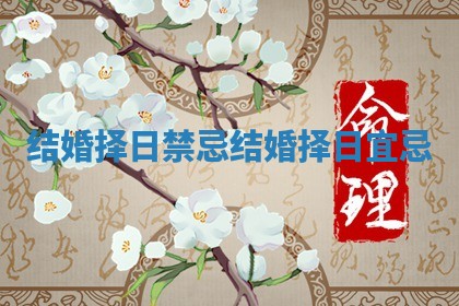 结婚择日禁忌 结婚择日宜忌