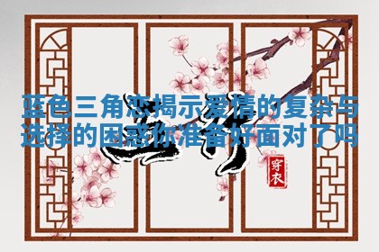 蓝色三角恋揭示爱情的复杂与选择的困惑你准备好面对了吗