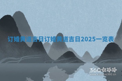 订婚黄道吉日 订婚黄道吉日2025一览表