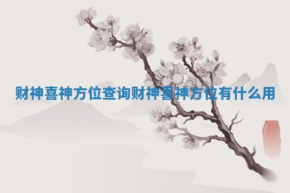 财神喜神方位查询 财神喜神方位有什么用