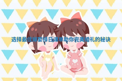 选择最佳嫁娶择日课单助你完美婚礼的秘诀