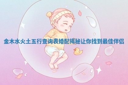 金木水火土五行查询表婚配揭秘让你找到最佳伴侣