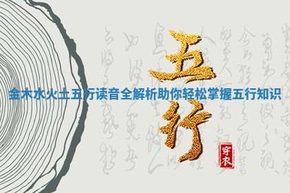 金木水火土五行读音全解析助你轻松掌握五行知识