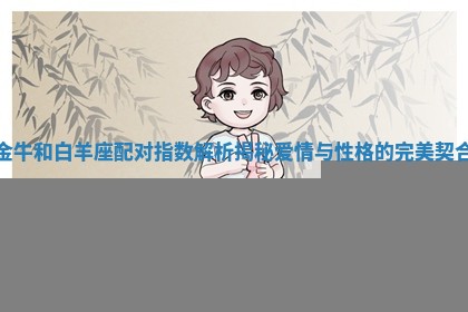 金牛和白羊座配对指数解析揭秘爱情与性格的完美契合