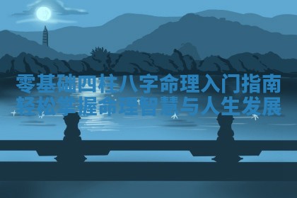 零基础四柱八字命理入门指南轻松掌握命理智慧与人生发展
