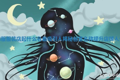 韩版服装店起什么名最吸引人揭秘创意名称提升店铺人气