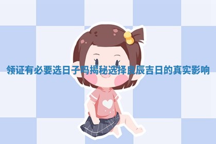 领证有必要选日子吗揭秘选择良辰吉日的真实影响