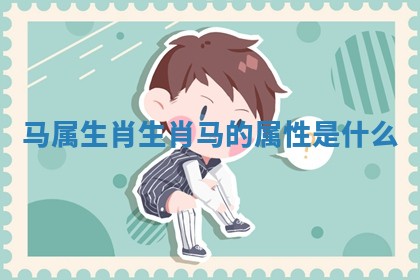 马属生肖_生肖马的属性是什么
